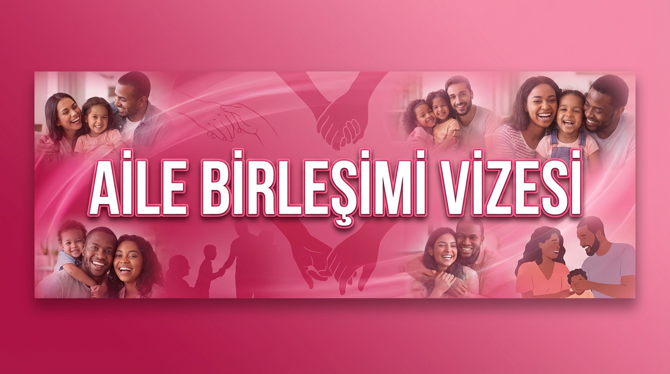 Aile Birleşimi Vizesi