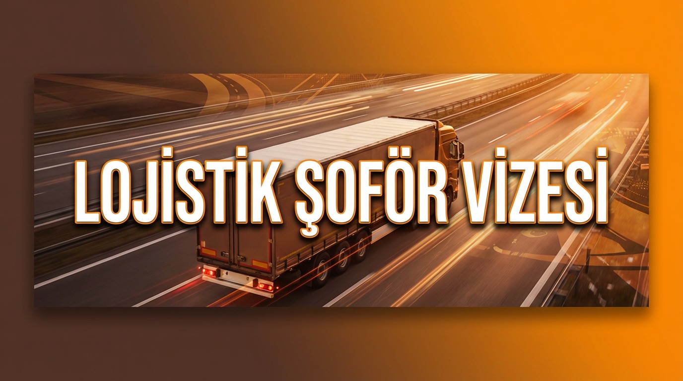Lojistik Vize / Şöför Vizesi