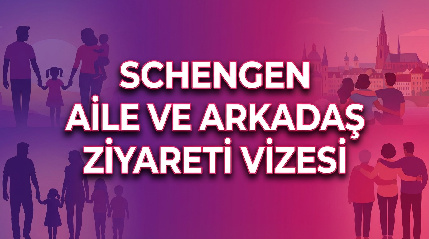 Schengen Aile Arkadaş Ziyareti Vizesi Nedir